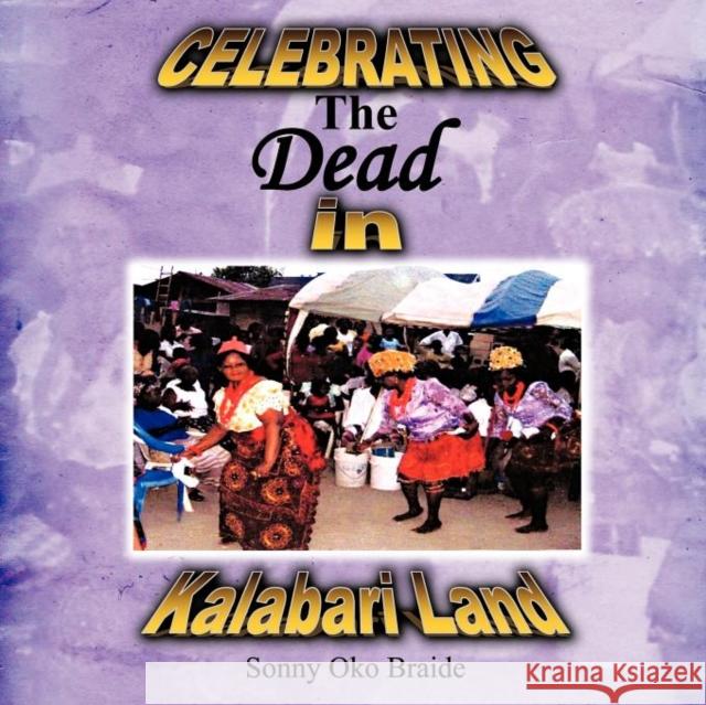 Celebrating the Dead in Kalabari Land Sonny Oko Braide 9781468560848 Authorhouse - książka