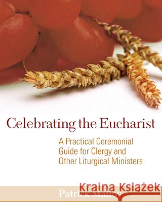 Celebrating the Eucharist: A Practical Ceremonial Guide for Clergy and Other Liturgical Ministers Malloy, Patrick 9780898695625 Church Publishing - książka