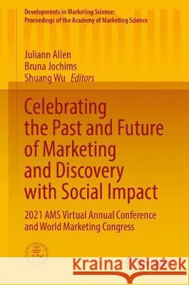 Celebrating the Past and Future of Marketing and Discovery with Social Impact: 2021 Ams Virtual Annual Conference and World Marketing Congress Allen, Juliann 9783030953454 Springer International Publishing - książka