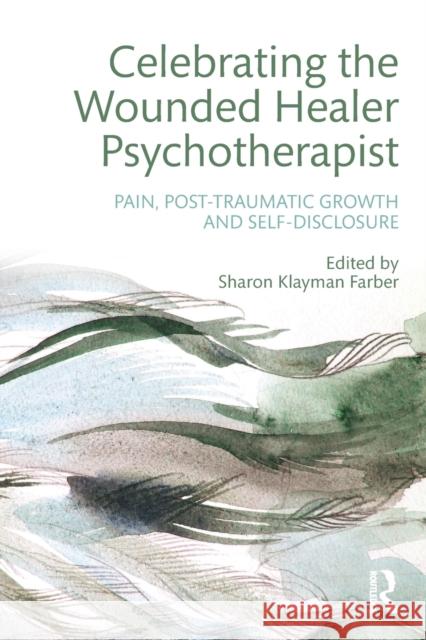 Celebrating the Wounded Healer Psychotherapist: Pain, Post-Traumatic Growth and Self-Disclosure Sharon Klayman Farber 9781138926738 Routledge - książka