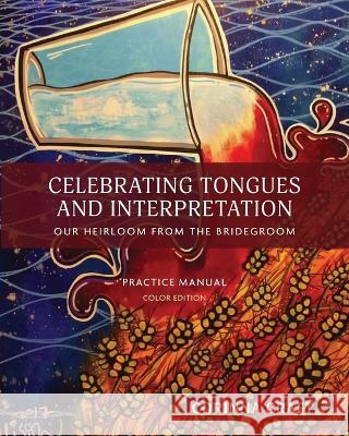 Celebrating Tongues and Interpretation, Our Heirloom from the Bridegroom: A Practice Manual for Home, Church, and the World Corinna Craft Alison Webster Cassandra Donnelly 9781737754312 Impossible Reversals - książka