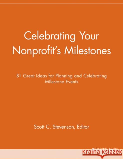 Celebrating Your Nonprofit's Milestones: 81 Great Ideas for Planning and Celebrating Milestone Events Stevenson, Scott C. 9781118691854 Jossey-Bass - książka