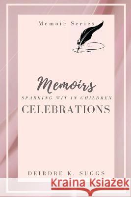 Celebration Memoirs: Sparking Wit in Children Deirdre K. Suggs 9781979960878 Createspace Independent Publishing Platform - książka