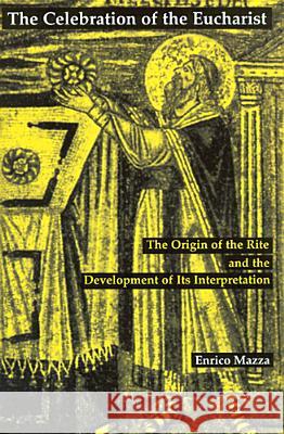 Celebration of Eucharist: The Origin of the Rite and the Development of Its Interpretation Mazza, Enrico 9780814661703 Liturgical Press - książka