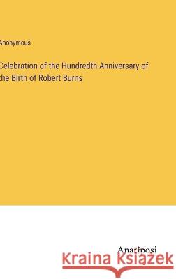 Celebration of the Hundredth Anniversary of the Birth of Robert Burns Anonymous 9783382308254 Anatiposi Verlag - książka
