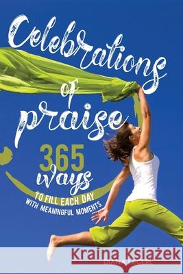 Celebrations of Praise: 365 Ways To Fill Each Day With Meaningful Moments Diana Legere Julie Basinski 9780997912647 Arabelle Publishing - książka