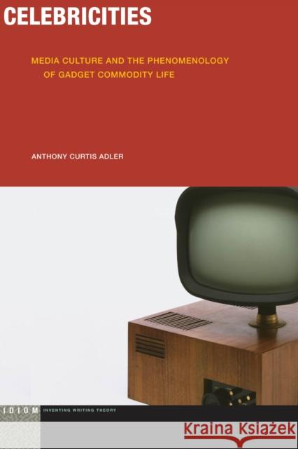 Celebricities: Media Culture and the Phenomenology of Gadget Commodity Life Anthony Curtis Adler 9780823270798 Fordham University Press - książka