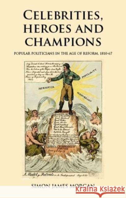 Celebrities, Heroes and Champions: Popular Politicians in the Age of Reform, 1810–67 Simon James Morgan 9781526178817 Manchester University Press - książka