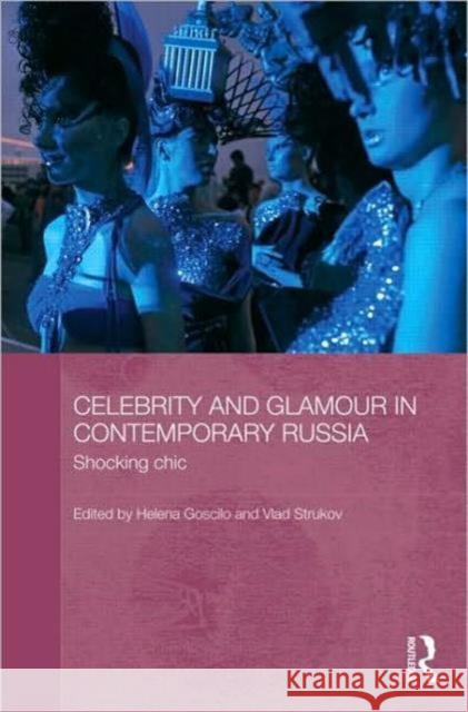 Celebrity and Glamour in Contemporary Russia : Shocking Chic Helena Goscilo Vlad Strukov  9780415587655 Taylor and Francis - książka