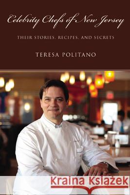 Celebrity Chefs of New Jersey: Their Stories, Recipes, and Secrets Politano, Teresa 9780813548975 Rivergate Books - książka