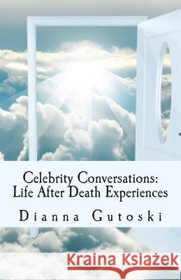 Celebrity Conversations: Life After Death Experiences Dianna Gutoski 9781478304289 Createspace - książka