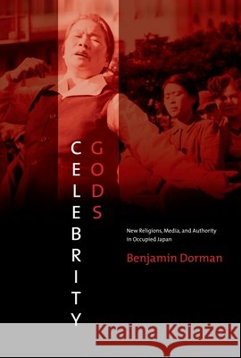 Celebrity Gods: New Religions, Media, and Authority in Occupied Japan Benjamin Dorman 9780824836214 University of Hawaii Press - książka
