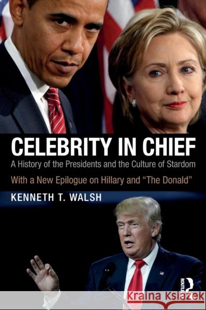 Celebrity in Chief: A History of the Presidents and the Culture of Stardom, With a New Epilogue on Hillary and “The Donald” Kenneth T. Walsh 9781138235779 Taylor & Francis Ltd - książka