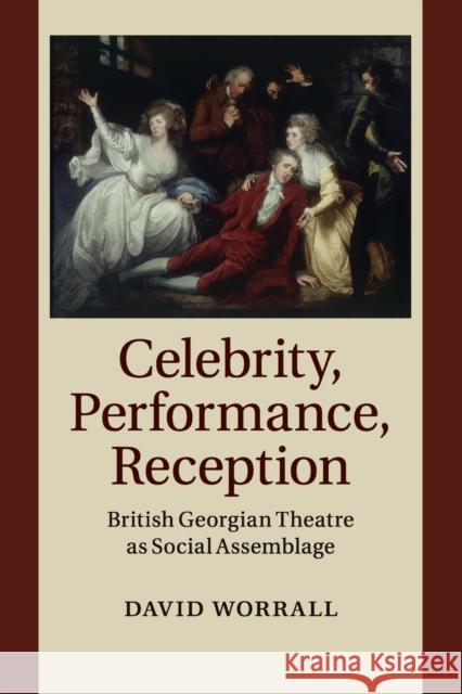 Celebrity, Performance, Reception: British Georgian Theatre as Social Assemblage Worrall, David 9781108458078 Cambridge University Press - książka