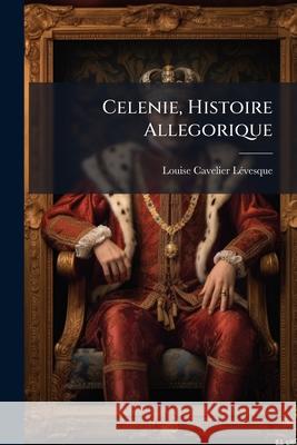 Celenie, Histoire Allegorique Louise Cav Lévesque 9781145052604  - książka