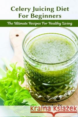 Celery Juicing Diet for Beginners: The Ultimate Recipe for Healthy Living Pierce, Linda 9781637501085 Ogunniyi Folasade - książka