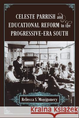 Celeste Parrish and Educational Reform in the Progressive-Era South Rebecca S. Montgomery 9780807176931 LSU Press - książka