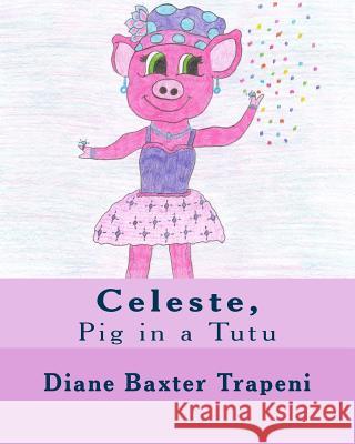 Celeste,: Pig in a Tutu Diane Baxter Trapeni Kathleen Fox Kenneth Ston 9781981164417 Createspace Independent Publishing Platform - książka
