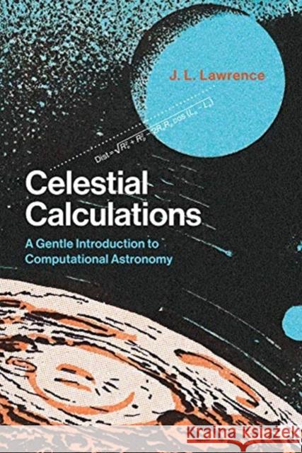 Celestial Calculations: A Gentle Introduction to Computational Astronomy J. L. Lawrence 9780262536639 MIT Press Ltd - książka