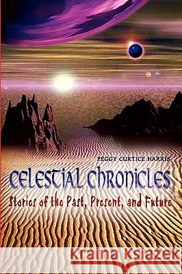 Celestial Chronicles: Stories of the Past, Present, and Future Harris, Peggy Curtice 9781403362643 Authorhouse - książka