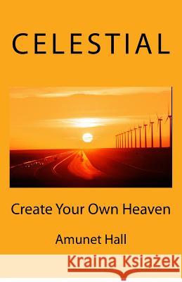 Celestial: Create Your Own Heaven Amunet Hall 9781717413307 Createspace Independent Publishing Platform - książka
