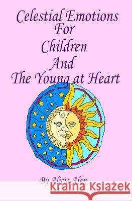 Celestial Emotions For Children And The Young At Heart Alex, Alicia 9781441475114 Createspace - książka