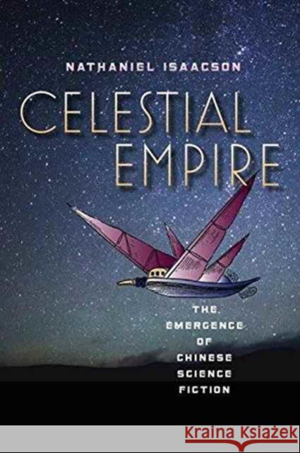 Celestial Empire: The Emergence of Chinese Science Fiction Nathaniel Isaacson 9780819576682 Wesleyan - książka