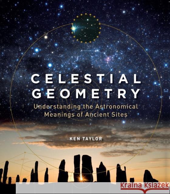 Celestial Geometry: Understanding the Astronomical Meanings of Ancient Sites Ken Taylor 9781786782700 Watkins Media Limited - książka