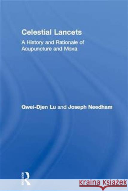 Celestial Lancets: A History and Rationale of Acupuncture and Moxa Gwei-Djen Lu Joseph Needham  9781138137165 Taylor and Francis - książka