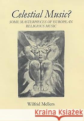 Celestial Music?: Some Masterpieces of European Religious Music Wilfrid Mellers 9780851158440 Boydell Press - książka