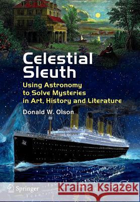 Celestial Sleuth: Using Astronomy to Solve Mysteries in Art, History and Literature Olson, Donald W. 9781461484028 Springer - książka