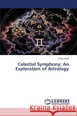Celestial Symphony: An Exploration of Astrology Ruby Jindal 9786207651696 LAP Lambert Academic Publishing - książka