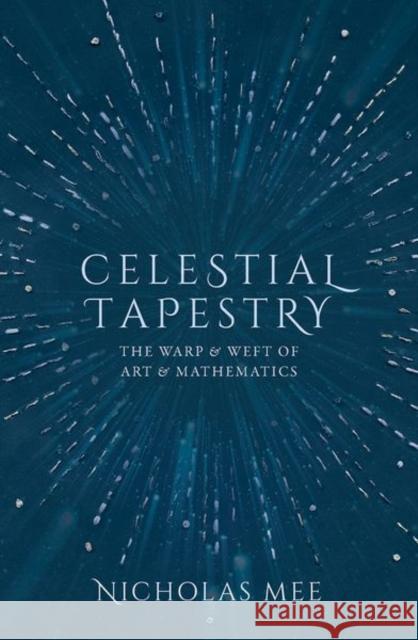 Celestial Tapestry: The Warp and Weft of Art and Mathematics Nicholas Mee (Director, Virtual Image Pu   9780198851950 Oxford University Press - książka