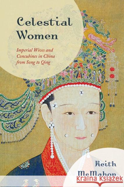 Celestial Women: Imperial Wives and Concubines in China from Song to Qing Keith McMahon 9781538141434 Rowman & Littlefield Publishers - książka