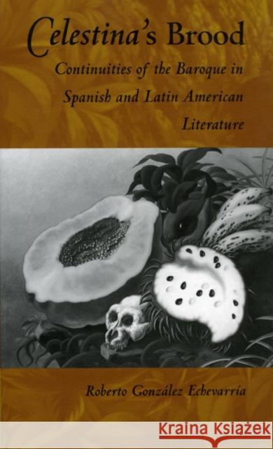 Celestina's Brood: Continuities of the Baroque in Spanish and Latin American Literature Roberto Gonzalez Echevarria Roberto Gonzale Roberto Gonz?lez-Echevarr?a 9780822313533 Duke University Press - książka