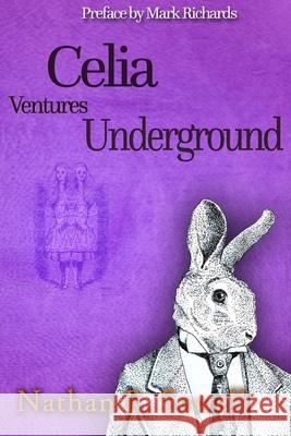 Celia Ventures Underground: Alice's Adventures from Back to Front Mark Richards Nathan R. Sewell Nathan R. Sewell 9781544107226 Createspace Independent Publishing Platform - książka