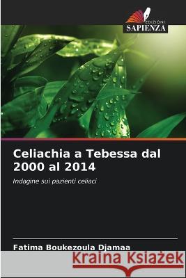 Celiachia a Tebessa dal 2000 al 2014 Fatima Boukezoula Djamaa   9786205889107 Edizioni Sapienza - książka
