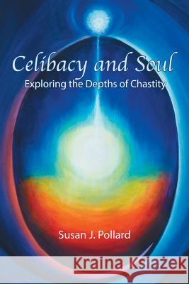 Celibacy and Soul: Exploring the Depths of Chastity Susan J. Pollard 9781771690133 Fisher King Press - książka