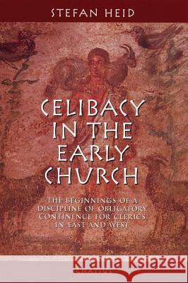 Celibacy in the Early Church: The Beginnings of Obligatory Continence for Clerics in East and West Stefan Heid 9780898708004 Ignatius Press - książka