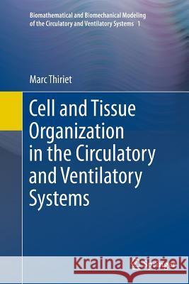 Cell and Tissue Organization in the Circulatory and Ventilatory Systems Marc Thiriet 9781461428961 Springer - książka