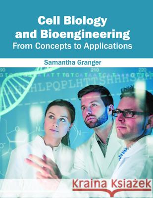 Cell Biology and Bioengineering: From Concepts to Applications Samantha Granger 9781682860069 Syrawood Publishing House - książka