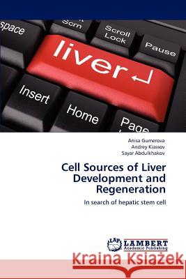 Cell Sources of Liver Development and Regeneration Anisa Gumerova Andrey Kiassov Sayar Abdulkhakov 9783659122071 LAP Lambert Academic Publishing - książka
