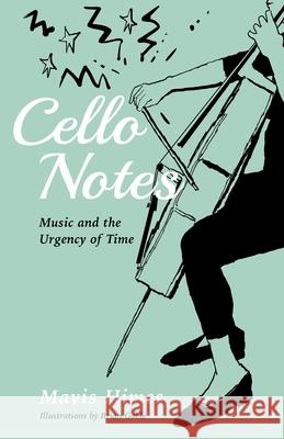 Cello Notes: Music and the Urgency of Time Mavis Himes Daniel Crack 9781998351046 Kinetics Design - Kdbooks.CA - książka