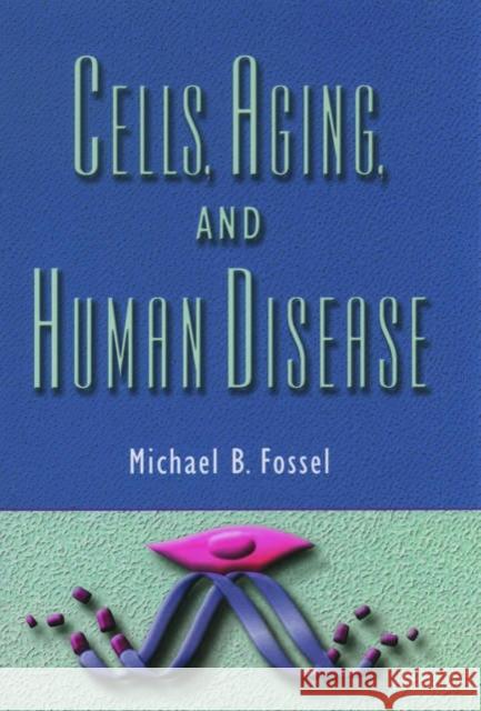 Cells, Aging, and Human Disease Michael Fossel 9780195140354 Oxford University Press, USA - książka
