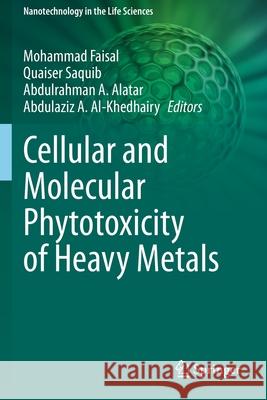 Cellular and Molecular Phytotoxicity of Heavy Metals Mohammad Faisal Quaiser Saquib Abdulrahman A. Alatar 9783030459772 Springer - książka