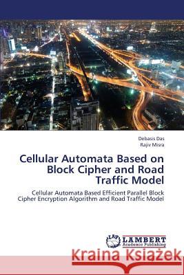 Cellular Automata Based on Block Cipher and Road Traffic Model Das Debasis                              Misra Rajiv 9783659422263 LAP Lambert Academic Publishing - książka