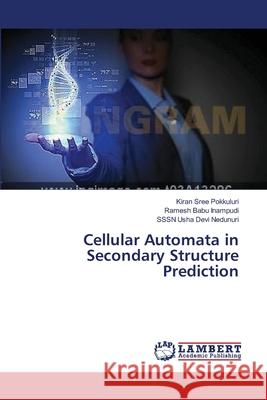 Cellular Automata in Secondary Structure Prediction Pokkuluri Kiran Sree                     Inampudi Ramesh Babu                     Nedunuri Sssn Usha Devi 9783659565984 LAP Lambert Academic Publishing - książka