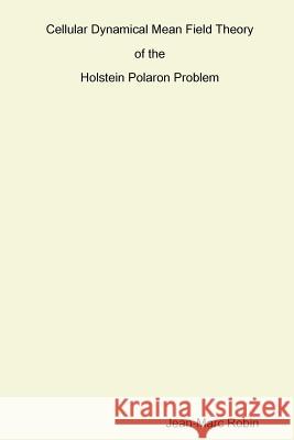 Cellular Dynamical Mean Field Theory of the Holstein Polaron Problem Jean-Marc Robin 9781445222806 Lulu Press Inc - książka