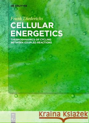 Cellular Energetics: Thermodynamics of Cycling Between Coupled Reactions Frank Diederichs 9783110648379 De Gruyter - książka