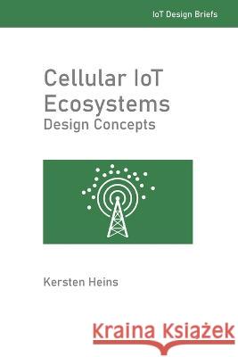 Cellular IoT Ecosystems - Design Concepts Kersten W Heins   9798355622442 Independently Published - książka